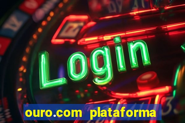 ouro.com plataforma de jogos